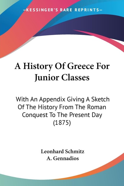 A History Of Greece For Junior Classes: With An Appendix Giving A Sketch Of The History From The Roman Conquest To The Present Day (1875)