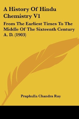 A History Of Hindu Chemistry V1 From The Earliest Times To The Middle Of The Sixteenth Century A. D. (1903)
