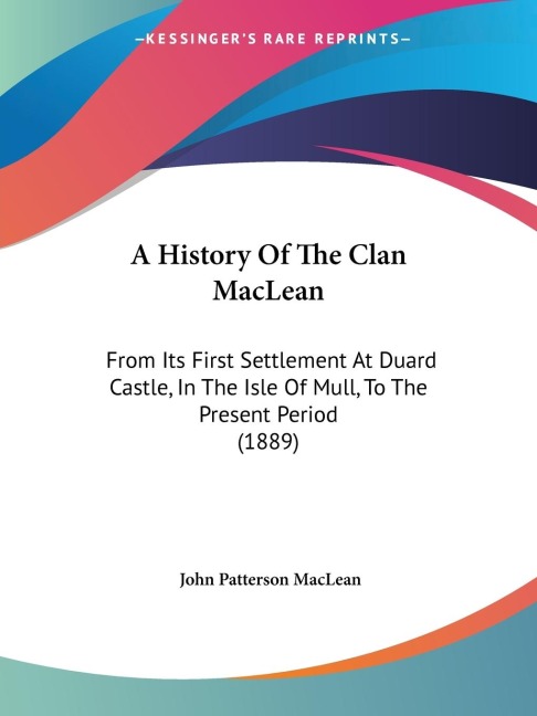 A History Of The Clan MacLean: From Its First Settlement At Duard Castle, In The Isle Of Mull, To The Present Period (1889)