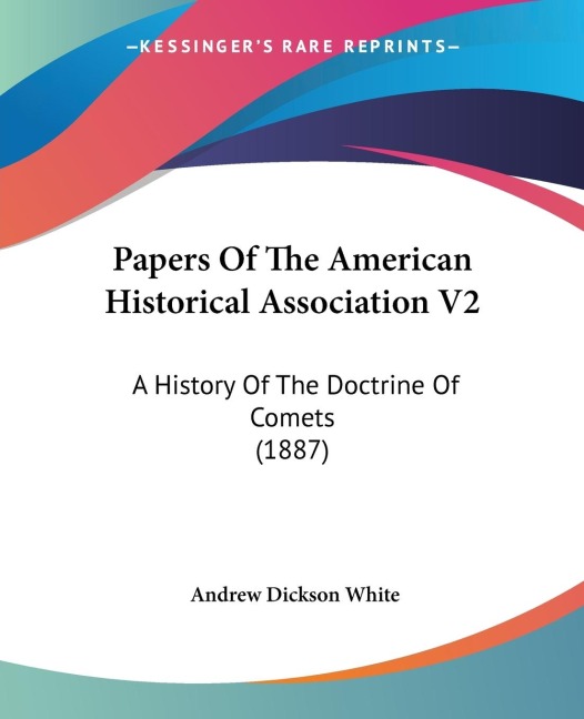 Papers Of The American Historical Association V2: A History Of The Doctrine Of Comets (1887)