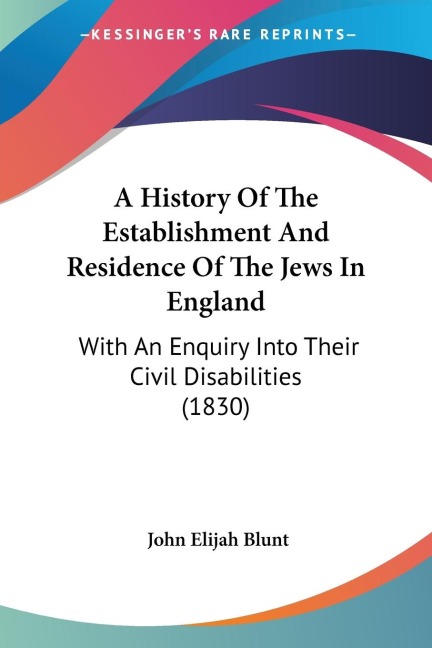 A History Of The Establishment And Residence Of The Jews In England: With An Enquiry Into Their Civil Disabilities (1830)