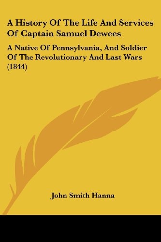 A History of the Life and Services of Captain Samuel Dewees A Native of Pennsylvania, and Soldier of the Revolutionary and Last Wars (1844)