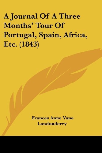 A Journal of a Three Months' Tour of Portugal, Spain, Africa, Etc