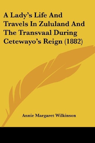 A Lady's Life And Travels In Zululand And The Transvaal During Cetewayo's Reign (1882)