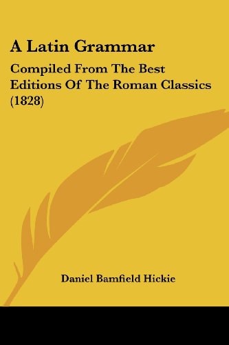 A Latin Grammar Compiled from the Best Editions of the Roman Classics (1828)