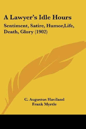 A Lawyer's Idle Hours Sentiment, Satire, Humor, Life, Death, Glory (1902)