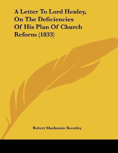 A Letter To Lord Henley, On The Deficiencies Of His Plan Of Church Reform (1833)