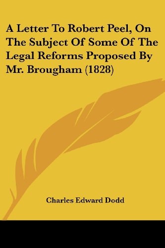 A Letter to Robert Peel, on the Subject of Some of the Legal Reforms Proposed by Mr Brougham