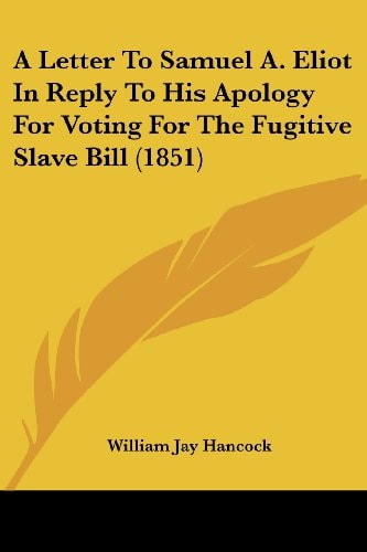 A Letter to Samuel A. Eliot in Reply to His Apology for Voting for the Fugitive Slave Bill (1851)