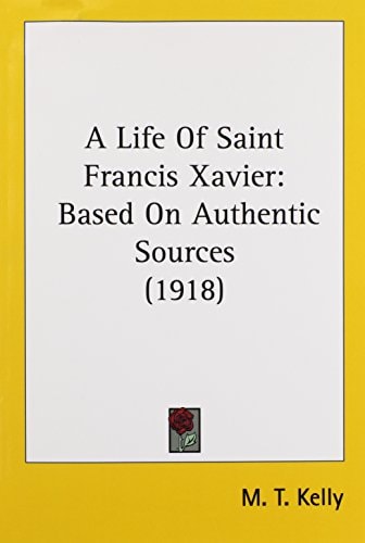 A Life Of Saint Francis Xavier Based On Authentic Sources (1918)
