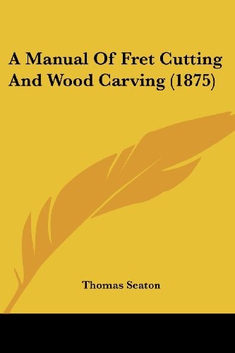 A Manual Of Fret Cutting And Wood Carving (1875)
