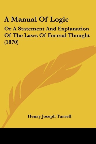 A Manual of Logic Or A Statement and Explanation of the Laws of Formal Thought (1870)