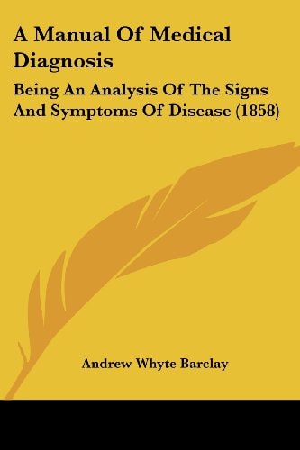 A Manual of Medical Diagnosis Being an Analysis of the Signs and Symptoms of Disease (1858)