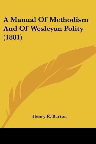 A Manual Of Methodism And Of Wesleyan Polity (1881)