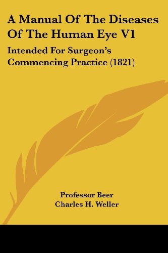 A Manual of the Diseases of the Human Eye V1 Intended for Surgeon's Commencing Practice (1821)