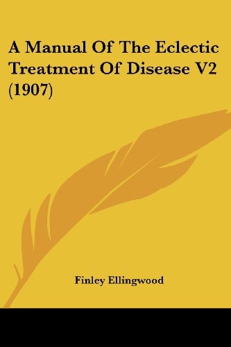 A Manual Of The Eclectic Treatment Of Disease V2 (1907)