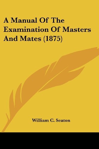 A Manual Of The Examination Of Masters And Mates (1875)