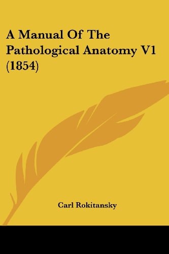 A Manual of the Pathological Anatomy V1