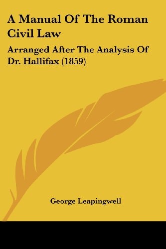 A Manual of the Roman Civil Law Arranged After the Analysis of Dr. Hallifax (1859)