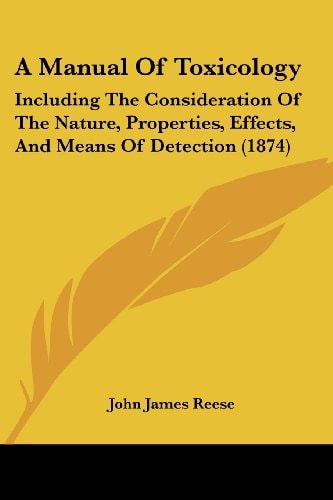 A Manual of Toxicology Including the Consideration of the Nature, Properties, Effects, and Means of Detection (1874)