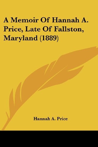 A Memoir Of Hannah A. Price, Late Of Fallston, Maryland (1889)