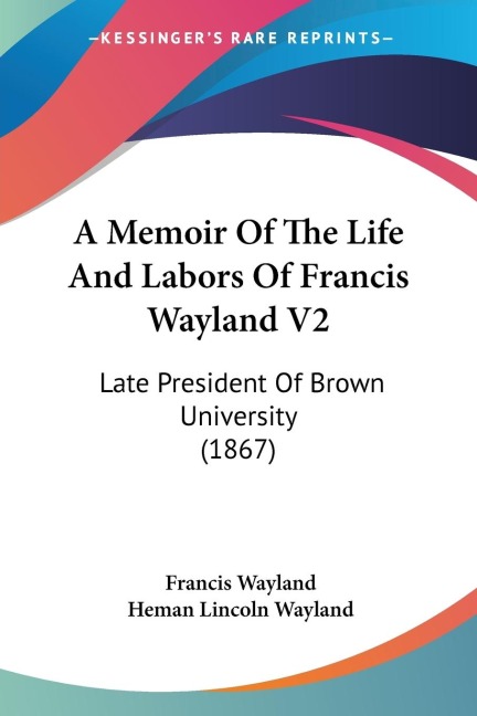 A Memoir Of The Life And Labors Of Francis Wayland V2: Late President Of Brown University (1867)