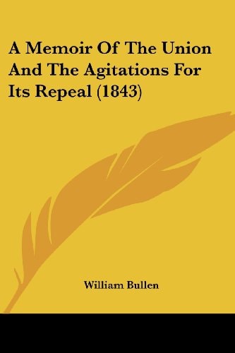 A Memoir of the Union and the Agitations for Its Repeal