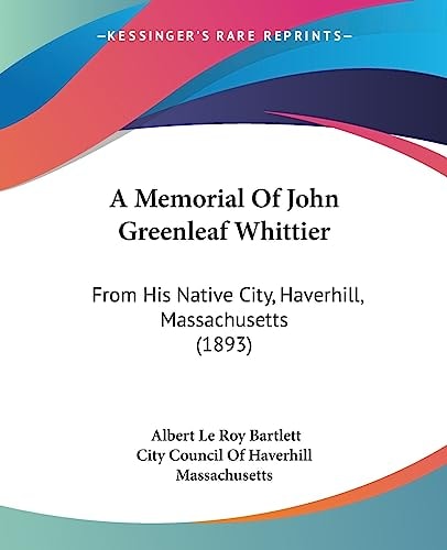 A Memorial Of John Greenleaf Whittier From His Native City, Haverhill, Massachusetts (1893)