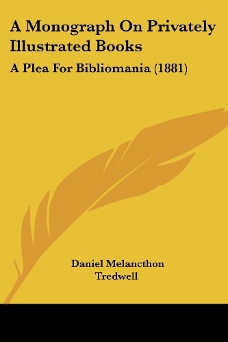 A Monograph On Privately Illustrated Books A Plea For Bibliomania (1881)