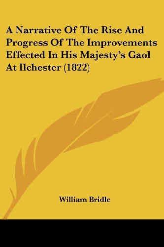 A Narrative of the Rise and Progress of the Improvements Effected in His Majesty's Gaol at Ilchester