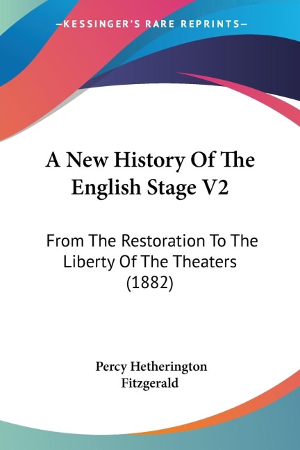 A New History Of The English Stage V2: From The Restoration To The Liberty Of The Theaters (1882)