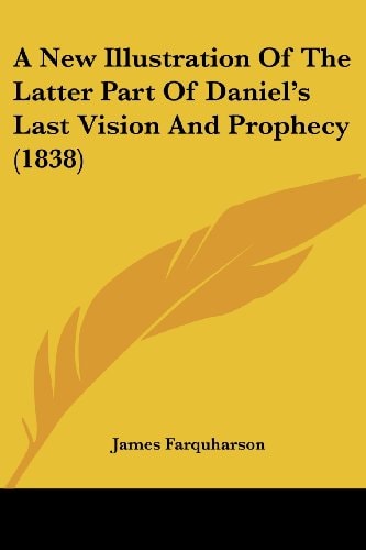 A New Illustration of the Latter Part of Daniel's Last Vision and Prophecy