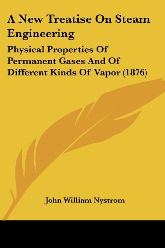 A New Treatise On Steam Engineering Physical Properties Of Permanent Gases And Of Different Kinds Of Vapor (1876)