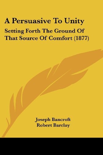 A Persuasive To Unity Setting Forth The Ground Of That Source Of Comfort (1877)