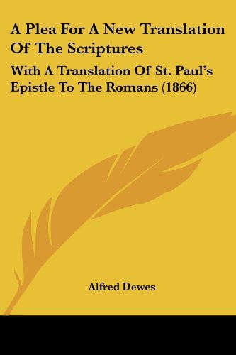 A Plea for a New Translation of the Scriptures With A Translation of St. Paul's Epistle to the Romans (1866)