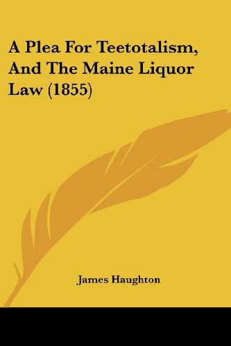 A Plea for Teetotalism, and the Maine Liquor Law