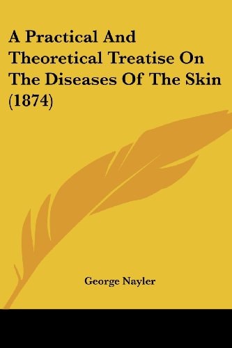 A Practical and Theoretical Treatise on the Diseases of the Skin