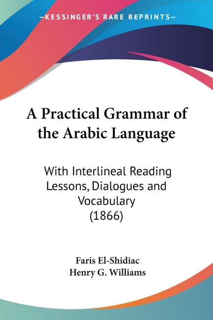 A Practical Grammar of the Arabic Language: With Interlineal Reading Lessons, Dialogues and Vocabulary (1866)