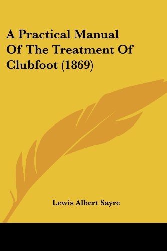 A Practical Manual of the Treatment of Clubfoot