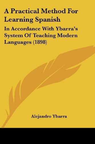 A Practical Method For Learning Spanish In Accordance With Ybarra's System Of Teaching Modern Languages (1898)