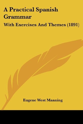 A Practical Spanish Grammar With Exercises And Themes (1891)