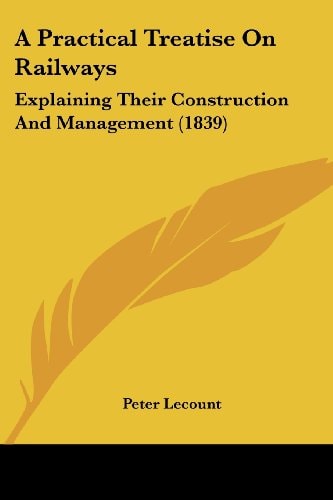 A Practical Treatise on Railways Explaining Their Construction and Management (1839)