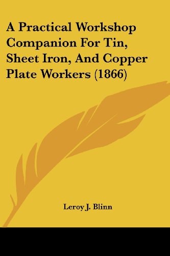 A Practical Workshop Companion for Tin, Sheet Iron, and Copper Plate Workers