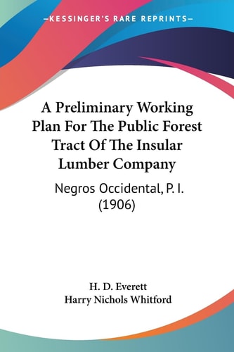 A Preliminary Working Plan For The Public Forest Tract Of The Insular Lumber Company Negros Occidental, P. I. (1906)