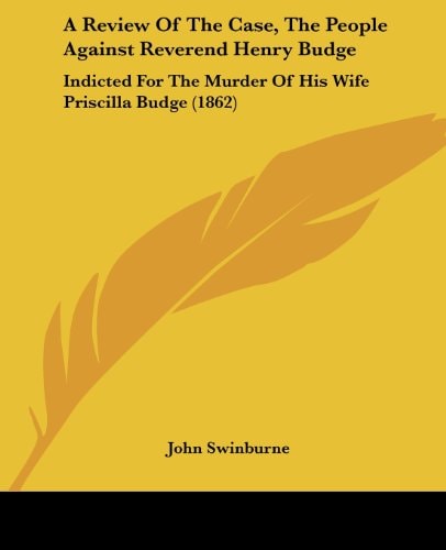 A Review of the Case, the People Against Reverend Henry Budge Indicted for the Murder of His Wife Priscilla Budge (1862)