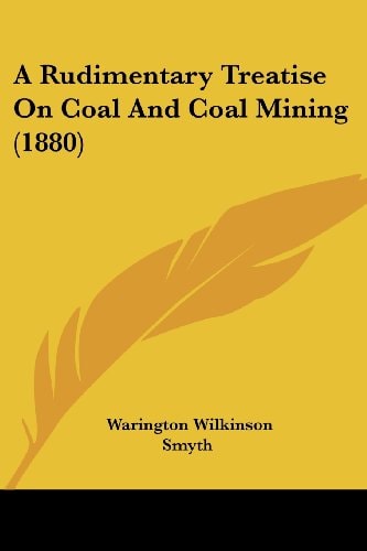 A Rudimentary Treatise On Coal And Coal Mining (1880)
