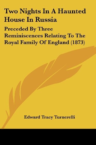 Two Nights in a Haunted House in Russi Preceded by Three Reminiscences Relating to the Royal Family of England (1873)