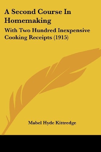 A Second Course In Homemaking With Two Hundred Inexpensive Cooking Receipts (1915)