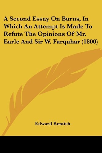 A Second Essay on Burns, in Which an Attempt Is Made to Refute the Opinions of Mr Earle and Sir W Farquhar