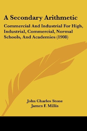 A Secondary Arithmetic Commercial And Industrial For High, Industrial, Commercial, Normal Schools, And Academies (1908)